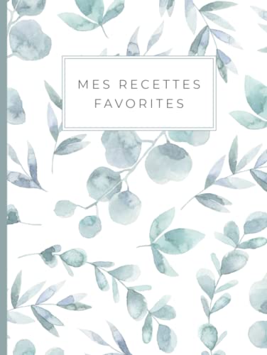 Mes recettes favorites: Livre de recettes à remplir - Cahier 100 recettes grand format - 2 pages par recette - 216 pages