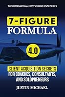 7-Figure Formula: Client Acquisition Secrets For Coaches, Consultants, and Solopreneurs 1948382946 Book Cover