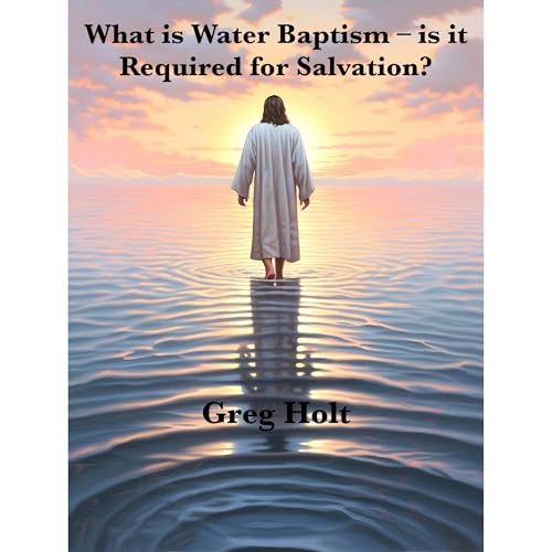 What is Water Baptism, is it Required for Salvation? Audiolibro Por Greg Holt arte de portada