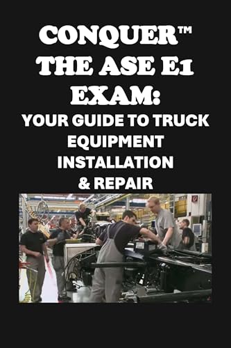 Conquer the ASE E1 Exam: Your Guide to Truck Equipment Installation & Repair (Automotive Exams)