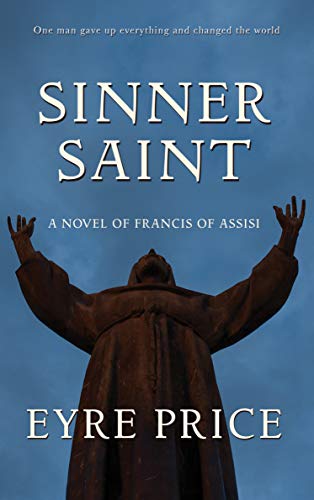 Sinner Saint: A Novel of Francis of Assisi