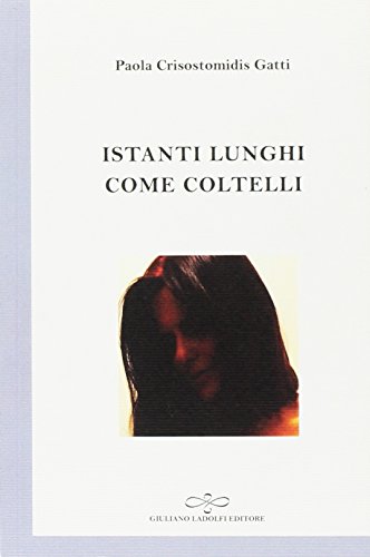 Istanti lunghi come coltelli Istanti lunghi come coltelli