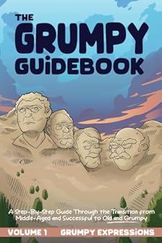 Paperback The Grumpy Guidebook - Grumpy Expressions: A Hilarious Step-By-Step Guide Through the Transition from Middle-Aged and Successful to Old and Grumpy Book