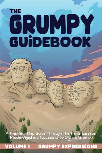 The Grumpy Guidebook - Grumpy Expressions: A Hilarious Step-By-Step Guide Through the Transition from Middle-Aged and Successful to Old and Grumpy: 1