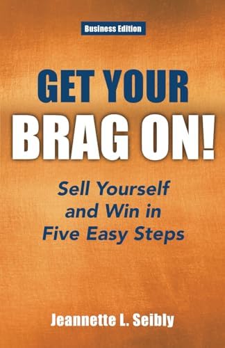 Get Your Brag On! Business Edition: Sell Yourself and Win in Five Easy Steps