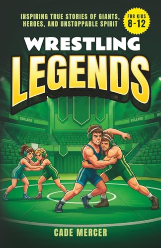 Wrestling Legends: Inspiring True Stories of Giants, Heroes, and Unstoppable Spirit for Kids 8-12