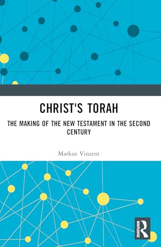 Christ'S Torah: The Making Of The New Testament In The Second Century