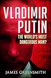 Vladimir Putin: The World's Most Dangerous Man?