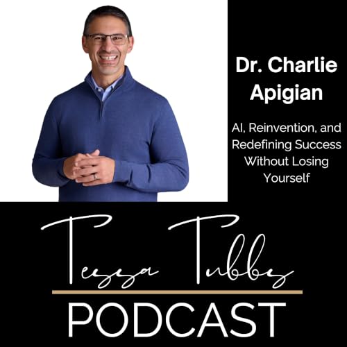 AI, Reinvention, and Redefining Success Without Losing Yourself | Dr. Charlie Apigian