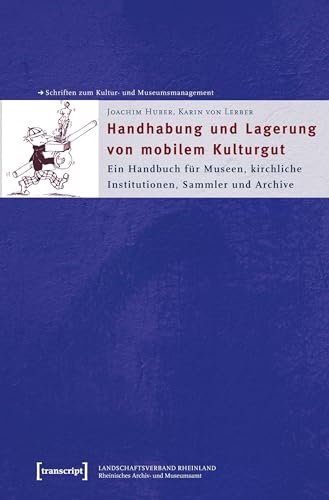 Handhabung und Lagerung von mobilem Kulturgut: Ein Handbuch für Museen, kirchliche Institutionen, Sammler und Archive (Schriften zum Kultur- und Museumsmanagement)
