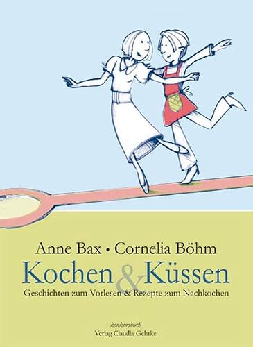 Kochen &amp; Küssen: Das lesbische Kochbuch. Mit Gerichten zum Nachkochen (fleischlos) und Geschichten zum Vorlesen (gemüsefrei)