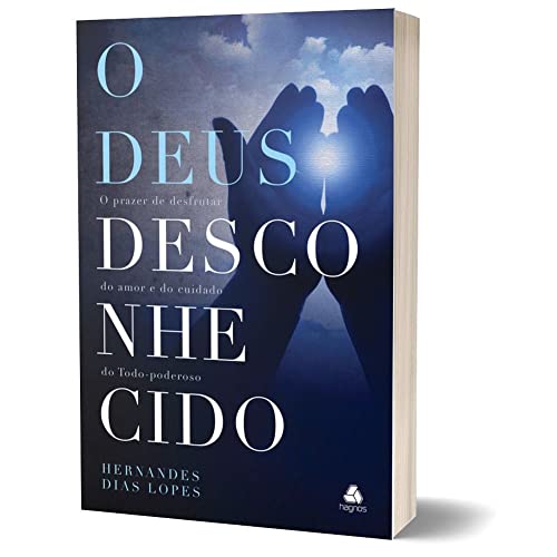 O Deus desconhecido: O prazer de desfrutar do amor e do cuidado do Todo-Poderoso