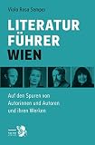 Literaturführer Wien: Auf den Spuren von Autorinnen und Autoren und ihren Werken (Kultur für Genießer)