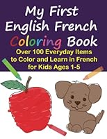 My First English French Coloring Book: Over 100 Everyday Items to Color and Learn in English and French for Kids Ages 1-5 (My First Bilingual Coloring Books) B0BV4BDLQZ Book Cover