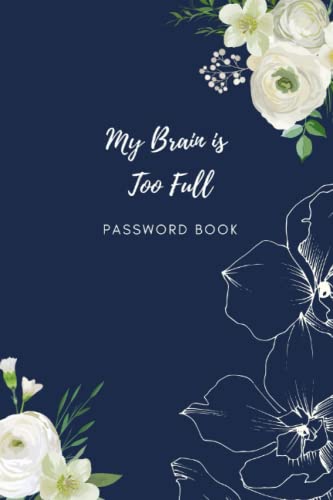 My Brain is Too Full Password Book: flower cover password notebook,internet password organizer, password notebook,password book small,Cover 6''x 9''