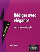 Rédiger avec élégance : Jeux et leçons de style 2729867716 Book Cover