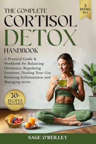 The Complete Cortisol Detox Handbook: A Practical Guide & Workbook for Balancing Hormones, Regulating Emotions, Healing Your Gut, Reducing Inflammation and Managing Stress (Biohacking for Women)