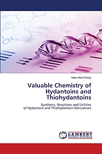 Valuable Chemistry of Hydantoins and Thiohydantoins: Synthesis, Reactions and Utilities of Hydantoin and Thiohydantoin Derivatives