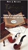 Pipe. Guida ai migliori marchi e modelli di pipe nel mondo. Ediz. illustrat