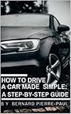 How to Drive a Car Made Simple: A Step-By-Step Guide 2020