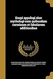 Esopi appologi siue mythologi cum quibusdam carminum et fabularum additionibus (Latin Edition)