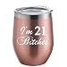 21st Birthday Gift for her - I'm 21 Bitches 12 oz Rose Gold Stainless Steel Insulated Wine Tumbler with Lid. (21)
