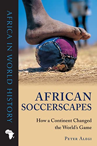 African Soccerscapes: How A Continent Changed The World’s Game (Africa In World History) #TOP13