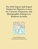 The 2016 Import and Export Market for Objective Lenses for Cameras, Projectors, and Photographic Enlargers or Reducers in India