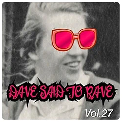 Dave Said To Rave, Vol. 27