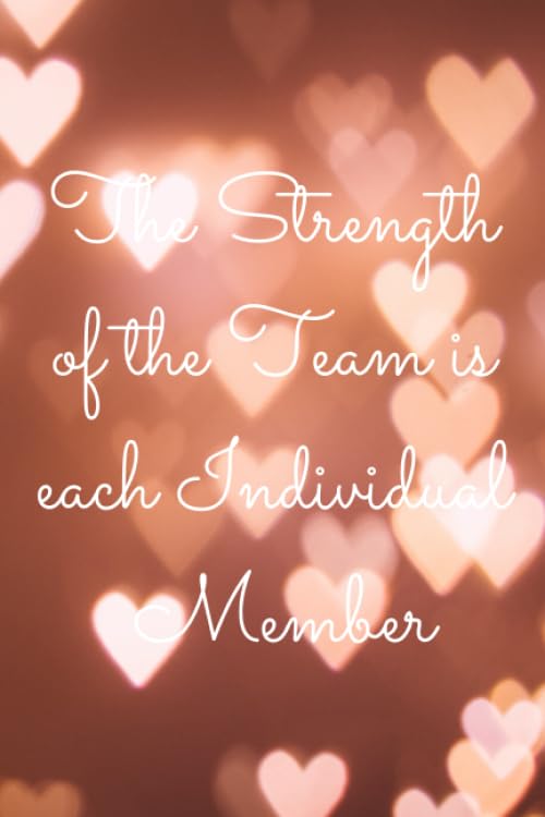 The Strength of the Team is each Individual Member: 120 Pages Blank Lined Notebook Inspirational And Motivational Journal 6 x 9 Inches Gift For Friends, Coworkers, Family