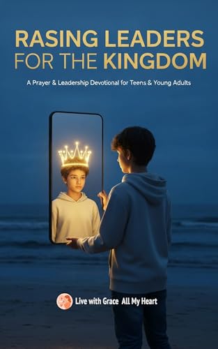 RAISING LEADERS FOR THE KINGDOM: A Prayer & Leadership Devotional for Teens & Young Adults