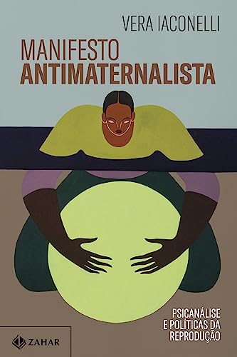 Manifesto antimaternalista: Psicanálise e políticas da reprodução