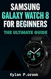  Samsung Galaxy Watch 8 for Beginners: The Ultimate Guide: A Step-by-Step Guide to the Features, Customizations, Shortcuts, and Hidden Tricks for a Seamless Smartwatch Experience (English Edition)