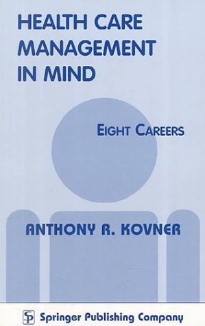 Health Care Management in Mind-Eight Careers: Kovner, Anthony R.: 9780826113153: Amazon.com: Books