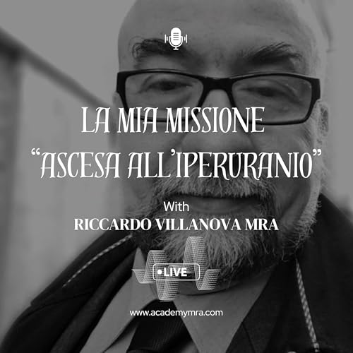 LA MIA MISSIONE. L&rsquo;ASCENSIONE ALL'IPERURANIO - RICCARDO VILLANOVA MRA