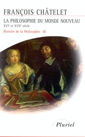 Histoire de la philosophie, Tome 3 : La philosophie du monde nouveau, XVIe siècle et XVIIe siècle