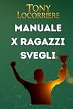 MANUALE X RAGAZZI SVEGLI: Percorso smart di Crescita personale ed educazione...