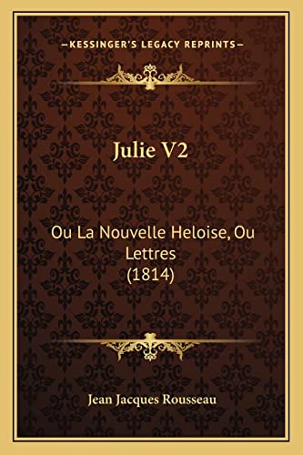Julie V2: Ou La Nouvelle Heloise, Ou Lettres (1814) (French Edition)