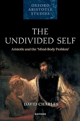 The Undivided Self: Aristotle and the 'Mind-Body Problem' (Oxford Aristotle Studies Series)