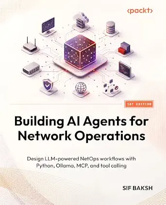 Building AI Agents for Network Operations: Design LLM-powered NetOps workflows with Python, Ollama, MCP, and tool calling book cover