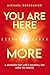 YOU ARE HERE 4 MORE: A MODERN DAY LIFE'S MANUAL ON HOW TO THRIVE