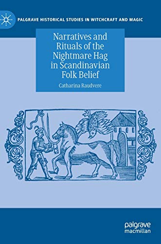Narratives and Rituals of the Nightmare Hag in Scandinavian Folk Belief (Palgrave Historical Studies in Witchcraft and Magic)
