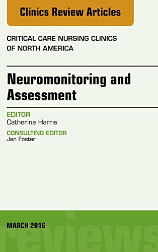 Neuromonitoring and Assessment, An Issue of Critical Care Nursing Clinics of North America (The Clinics: Nursing Book 28) (Volume 28-1)