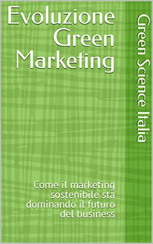 Evoluzione Green Marketing: Come il marketing sostenibile sta dominando il futuro del business