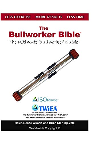 The Bullworker Bible: The Ultimate Guide to The Bullworker