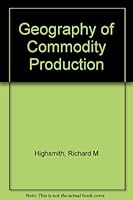 Geography of commodity production, B0006AYQBS Book Cover
