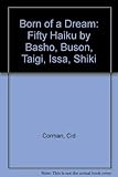 Born of a Dream: Fifty Haiku by Basho, Buson, Taigi, Issa, Shiki