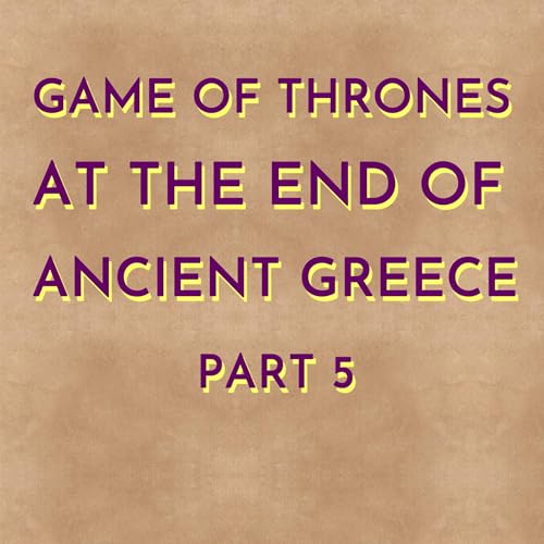 Game of Thrones at the End of Ancient Greece - Part 5
