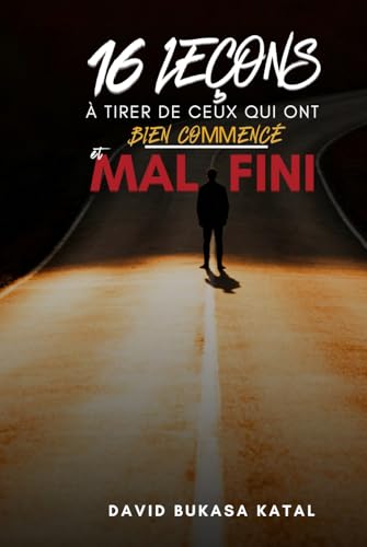 16 Leçons à tirer de ceux qui ont bien commencé et mal fini