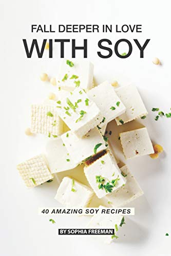 Fall Deeper in Love with Soy: 40 Amazing Soy Recipes